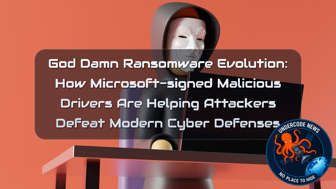 GodDamn Ransomware Evolution: How Microsoft-Signed Malicious Drivers Are Helping Attackers Defeat Modern Cyber Defenses + Video