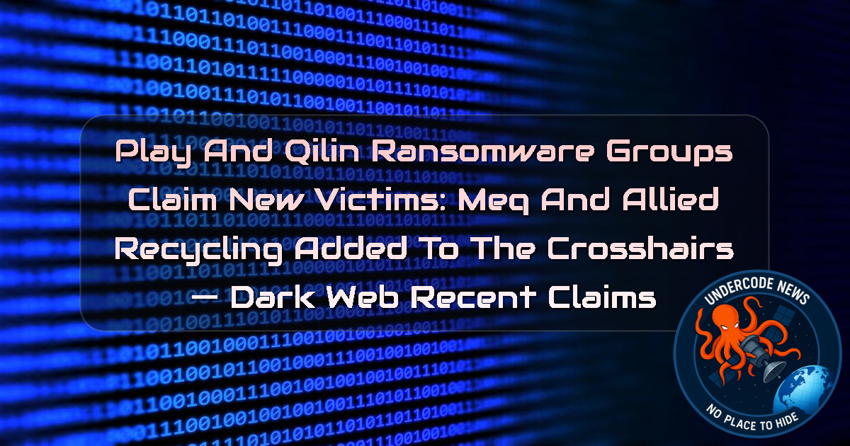PLAY and Qilin Ransomware Groups Claim New Victims: MEQ and Allied Recycling Added to the Crosshairs — Dark Web Recent Claims + Video