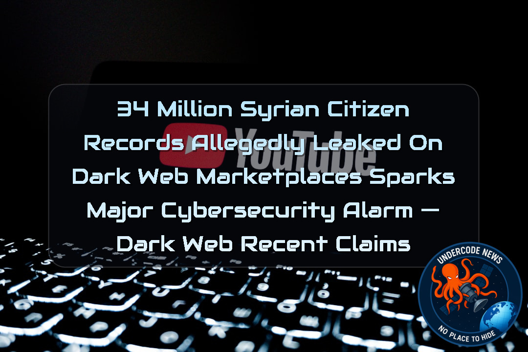 34 Million Syrian Citizen Records Allegedly Leaked on Dark Web Marketplaces Sparks Major Cybersecurity Alarm — Dark Web recent claims + Video