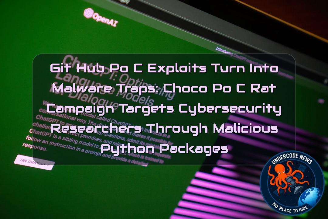 GitHub PoC Exploits Turn Into Malware Traps: ChocoPoC RAT Campaign Targets Cybersecurity Researchers Through Malicious Python Packages + Video