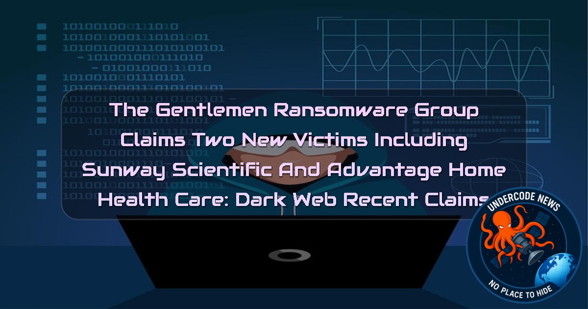 TheGentlemen Ransomware Group Claims Two New Victims Including Sunway Scientific and Advantage Home Health Care: Dark Web Recent Claims + Video