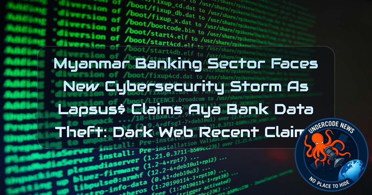 Myanmar Banking Sector Faces New Cybersecurity Storm as LAPSUS$ Claims Aya Bank Data Theft: Dark Web Recent Claims + Video