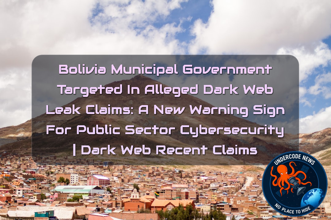Bolivia Municipal Government Targeted in Alleged Dark Web Leak Claims: A New Warning Sign for Public Sector Cybersecurity | Dark Web recent claims + Video
