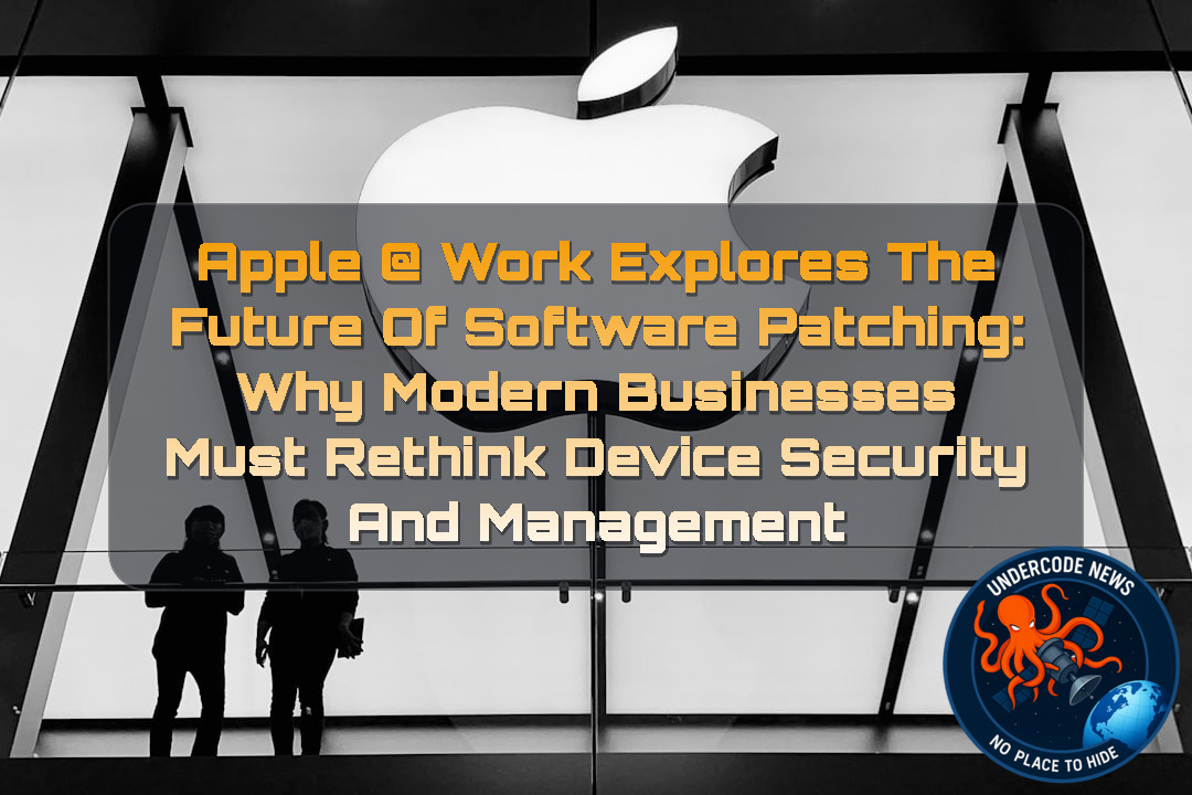 Apple @ Work Explores the Future of Software Patching: Why Modern Businesses Must Rethink Device Security and Management + Video
