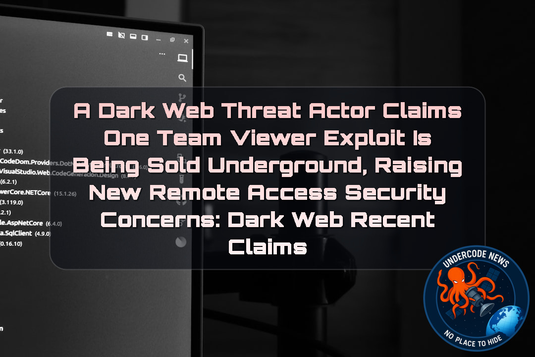 A Dark Web Threat Actor Claims One TeamViewer Exploit Is Being Sold Underground, Raising New Remote Access Security Concerns: Dark Web recent claims + Video