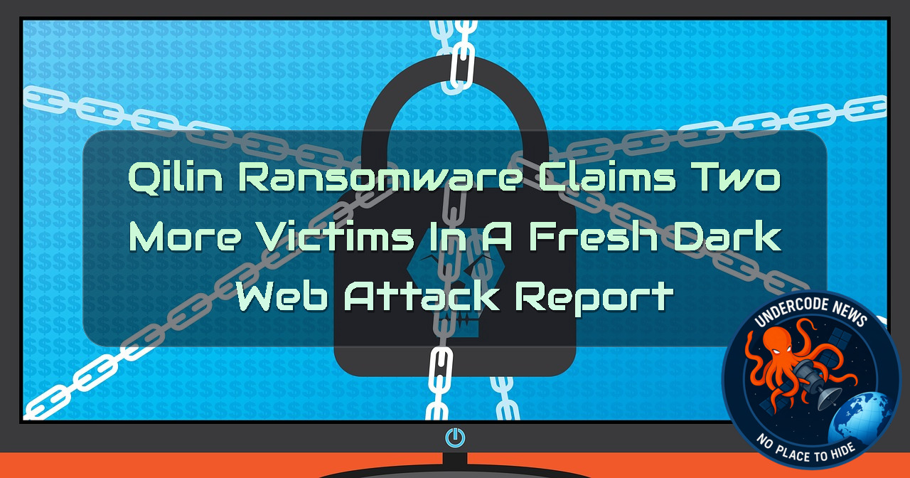 Qilin Ransomware Claims Two More Victims in a Fresh Dark Web Attack Report + Video