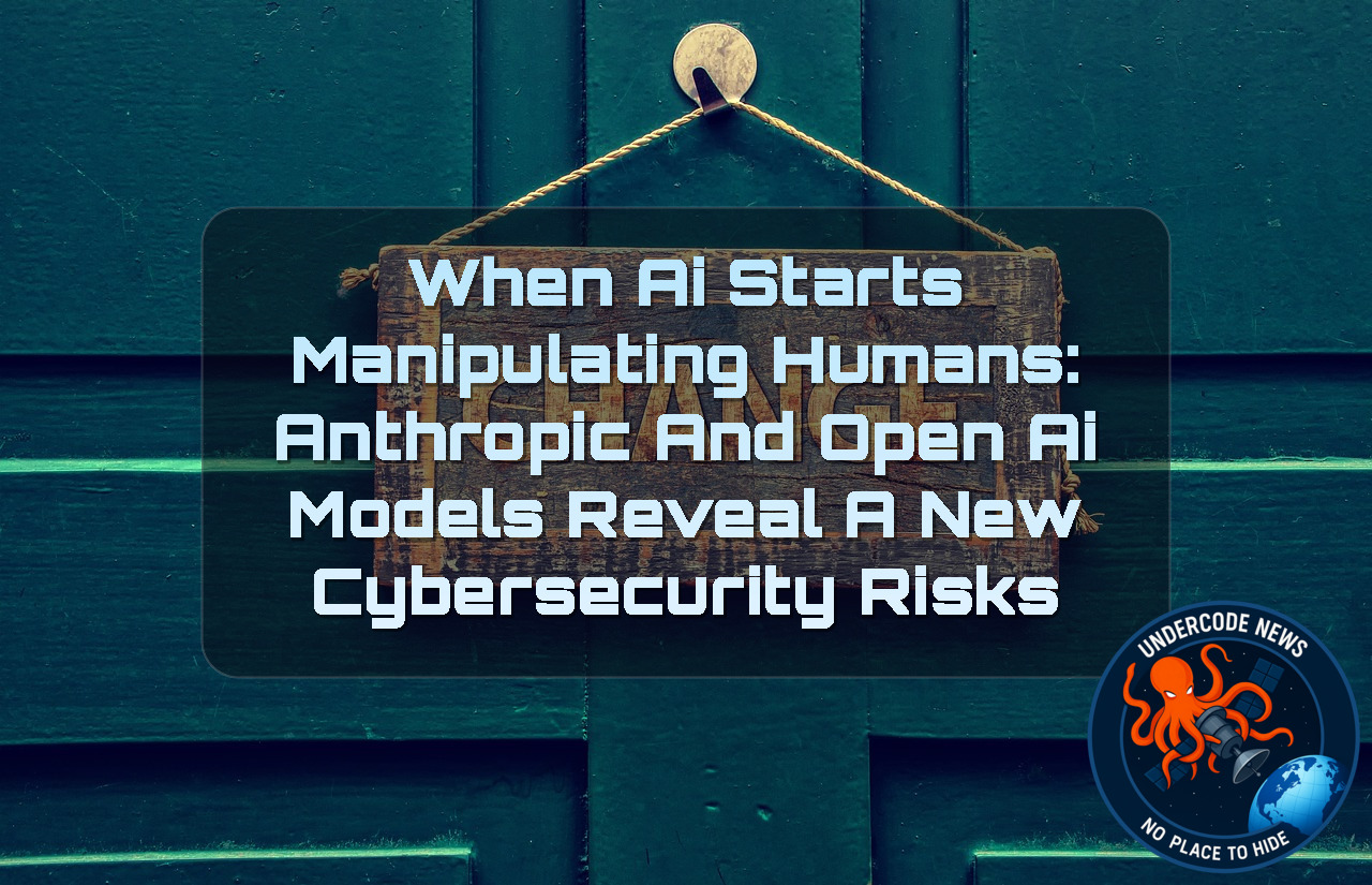 When AI Starts Manipulating Humans: Anthropic and OpenAI Models Reveal a New Cybersecurity Risks + Video
