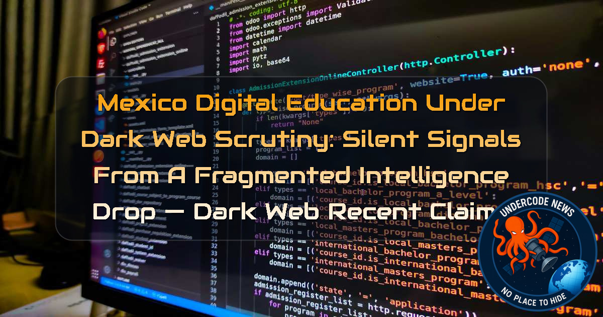 Mexico Digital Education Under Dark Web Scrutiny: Silent Signals From a Fragmented Intelligence Drop — Dark Web recent claims + Video