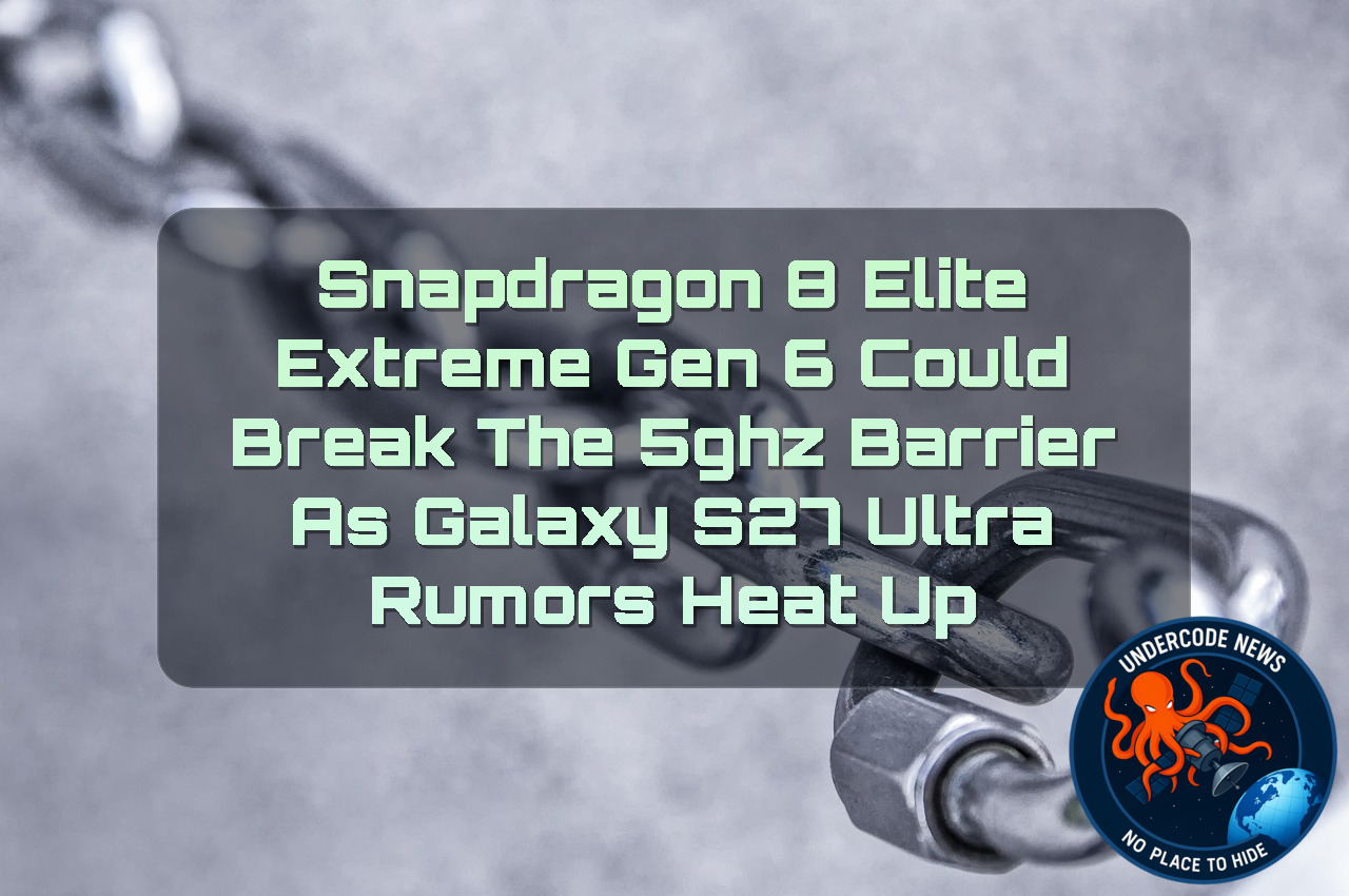 Snapdragon 8 Elite Extreme Gen 6 Could Break the 5GHz Barrier as Galaxy S27 Ultra Rumors Heat Up + Video