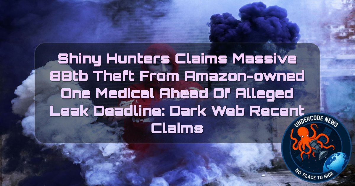 ShinyHunters Claims Massive 88TB Theft from Amazon-Owned One Medical Ahead of Alleged Leak Deadline: Dark Web Recent Claims + Video