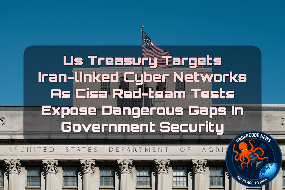 US Treasury Targets Iran-Linked Cyber Networks as CISA Red-Team Tests Expose Dangerous Gaps in Government Security + Video