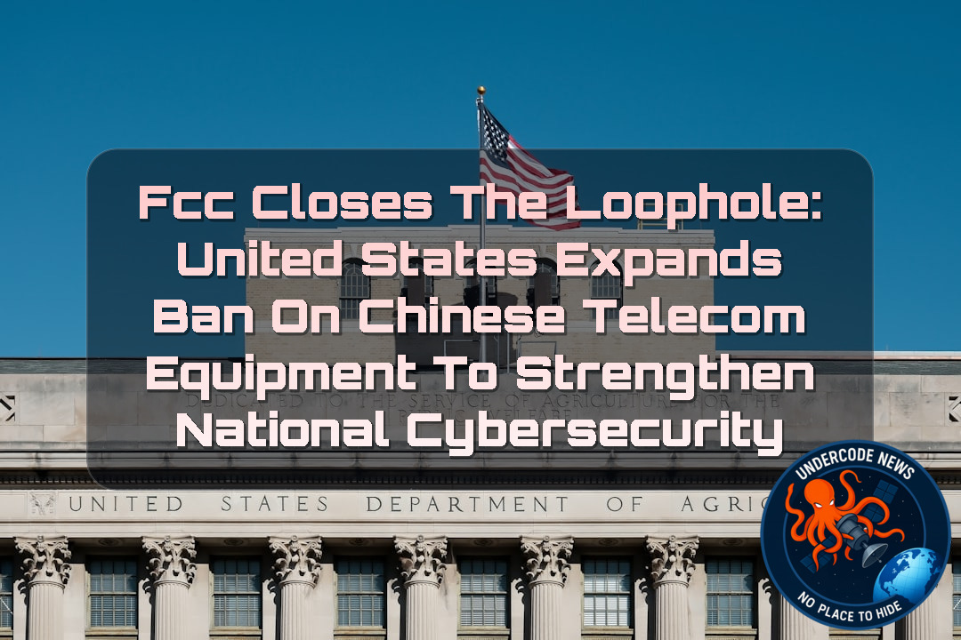 FCC Closes the Loophole: United States Expands Ban on Chinese Telecom Equipment to Strengthen National Cybersecurity + Video