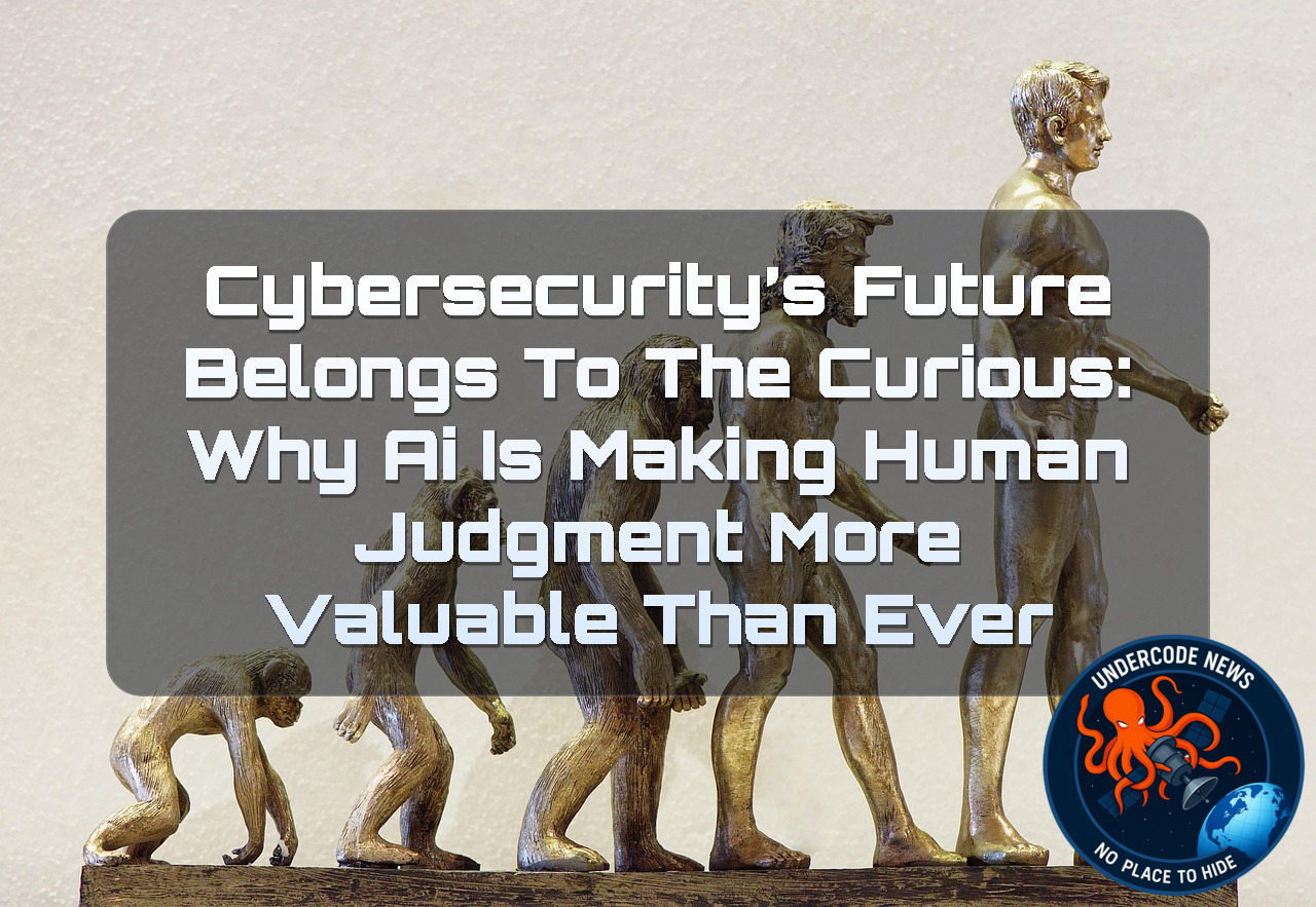Cybersecurity’s Future Belongs to the Curious: Why AI Is Making Human Judgment More Valuable Than Ever + Video