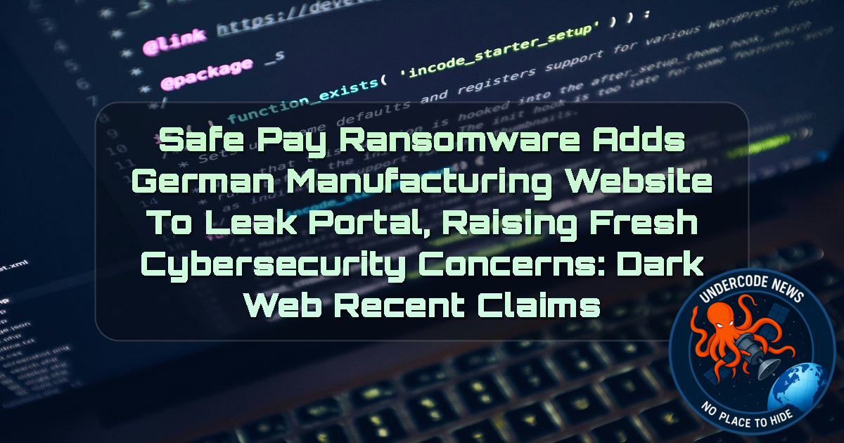 SafePay Ransomware Adds German Manufacturing Website to Leak Portal, Raising Fresh Cybersecurity Concerns: Dark Web Recent Claims + Video