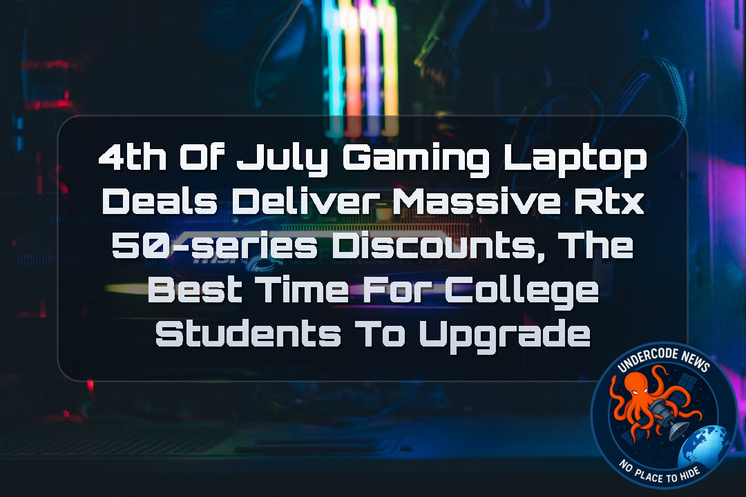 4th of July Gaming Laptop Deals Deliver Massive RTX 50-Series Discounts, The Best Time for College Students to Upgrade + Video