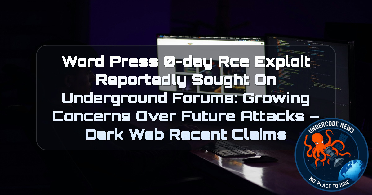 WordPress 0-Day RCE Exploit Reportedly Sought on Underground Forums: Growing Concerns Over Future Attacks – Dark Web Recent Claims + Video