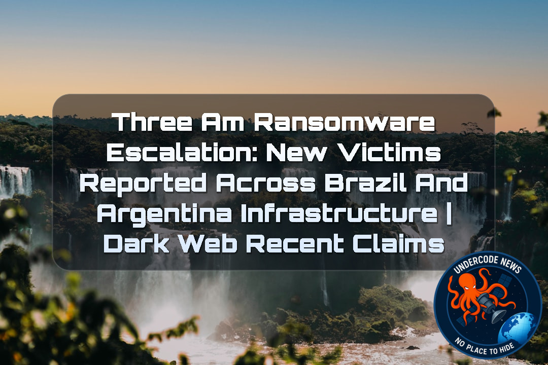 ThreeAM Ransomware Escalation: New Victims Reported Across Brazil and Argentina Infrastructure | Dark Web recent claims + Video