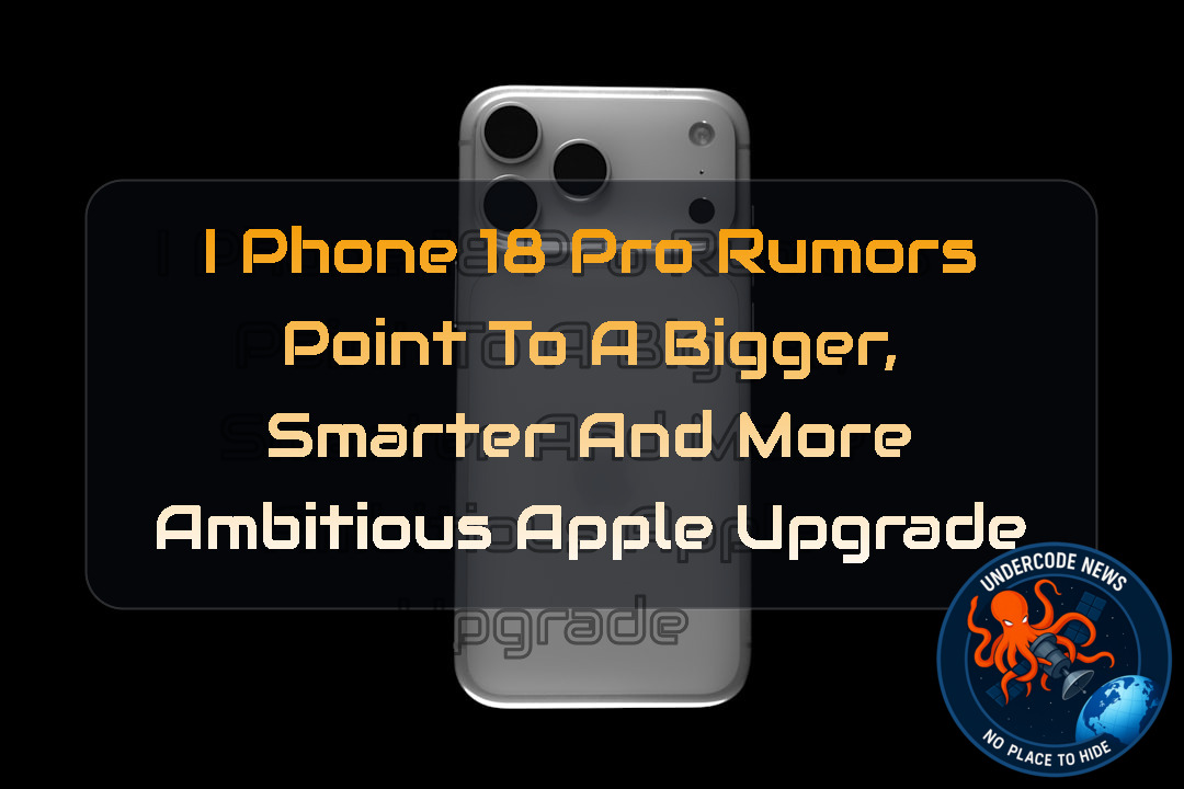 iPhone 18 Pro Rumors Point to a Bigger, Smarter and More Ambitious Apple Upgrade