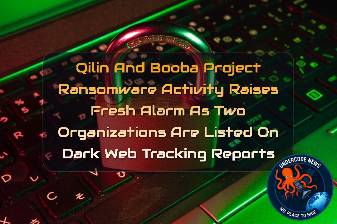 Qilin and Booba Project Ransomware Activity Raises Fresh Alarm as Two Organizations Are Listed on Dark Web Tracking Reports + Video
