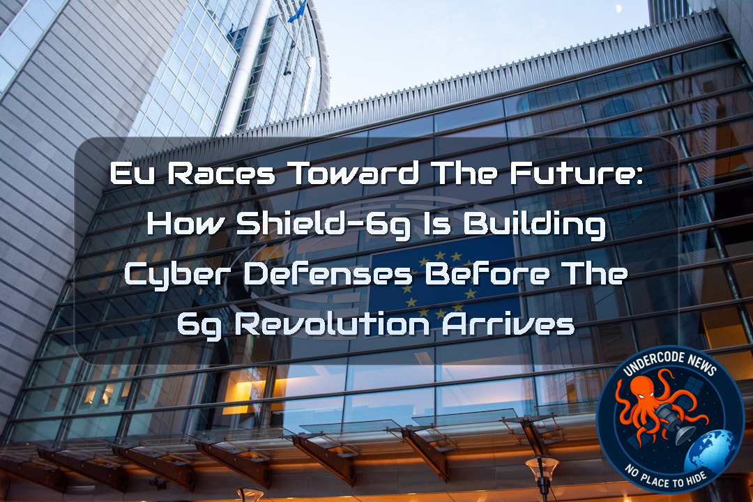 EU Races Toward the Future: How Shield-6G Is Building Cyber Defenses Before the 6G Revolution Arrives