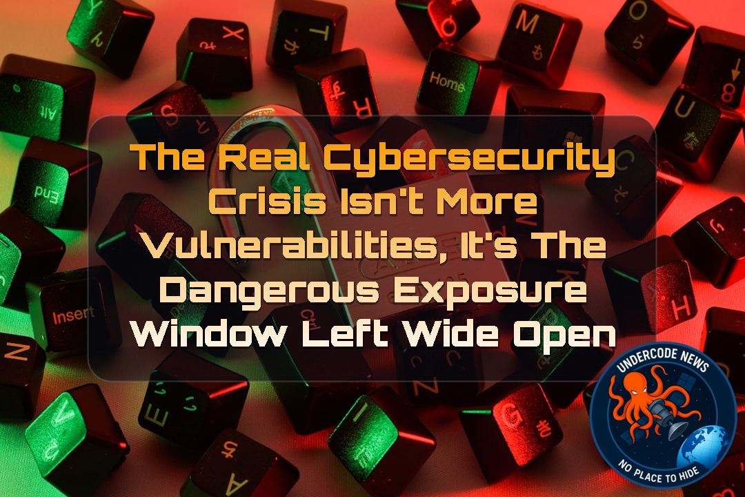 The Real Cybersecurity Crisis Isn’t More Vulnerabilities, It’s the Dangerous Exposure Window Left Wide Open + Video