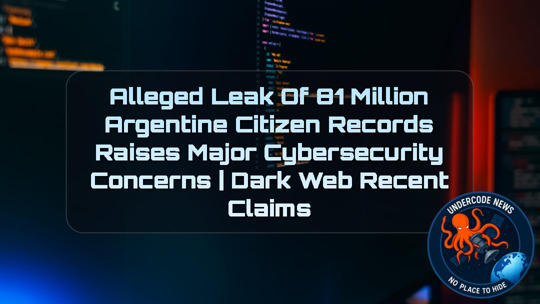 Alleged Leak of 81 Million Argentine Citizen Records Raises Major Cybersecurity Concerns | Dark Web Recent Claims + Video