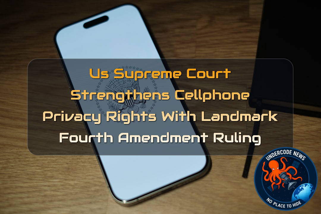 US Supreme Court Strengthens Cellphone Privacy Rights With Landmark Fourth Amendment Ruling + Video
