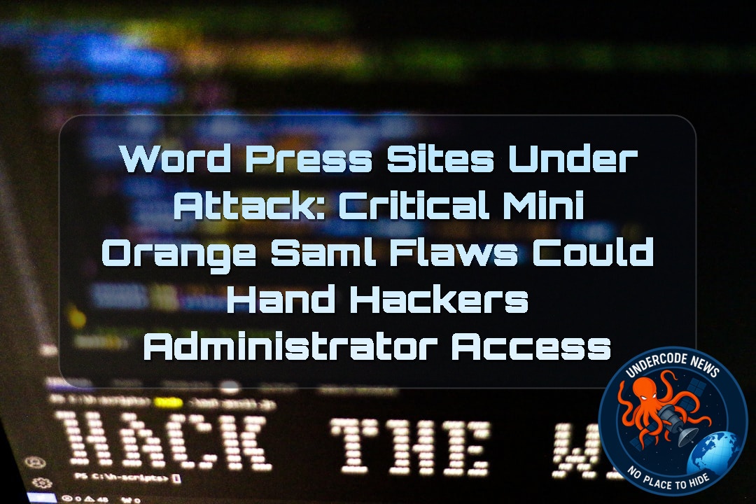 WordPress Sites Under Attack: Critical miniOrange SAML Flaws Could Hand Hackers Administrator Access