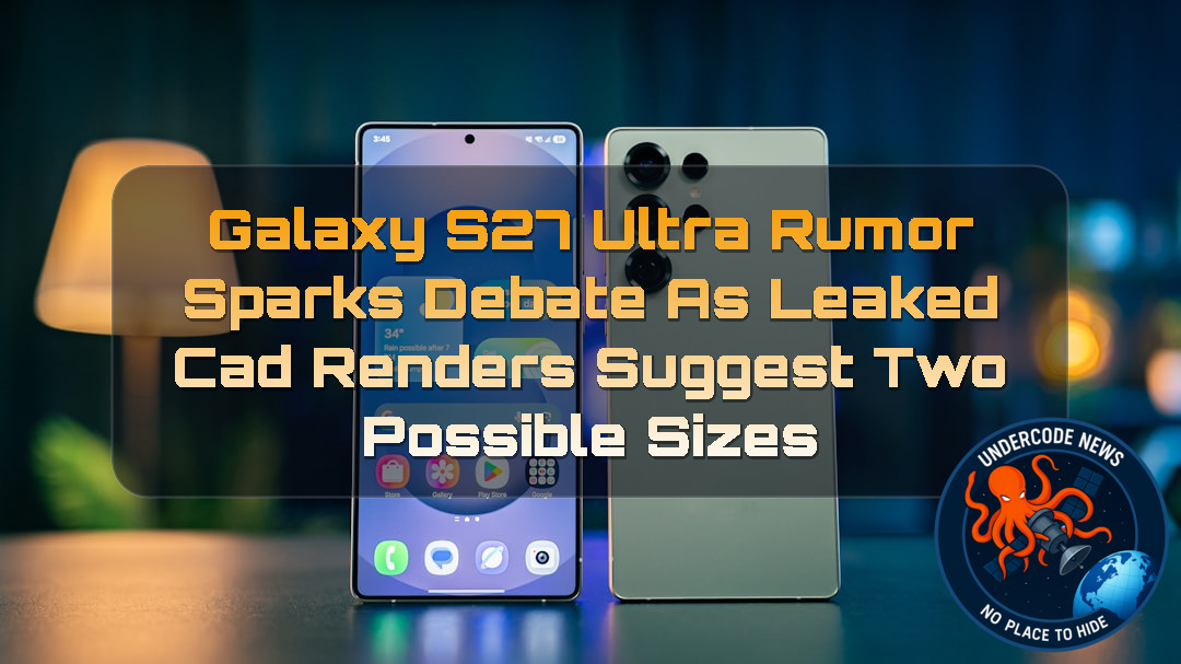 Galaxy S27 Ultra Rumor Sparks Debate as Leaked CAD Renders Suggest Two Possible Sizes + Video