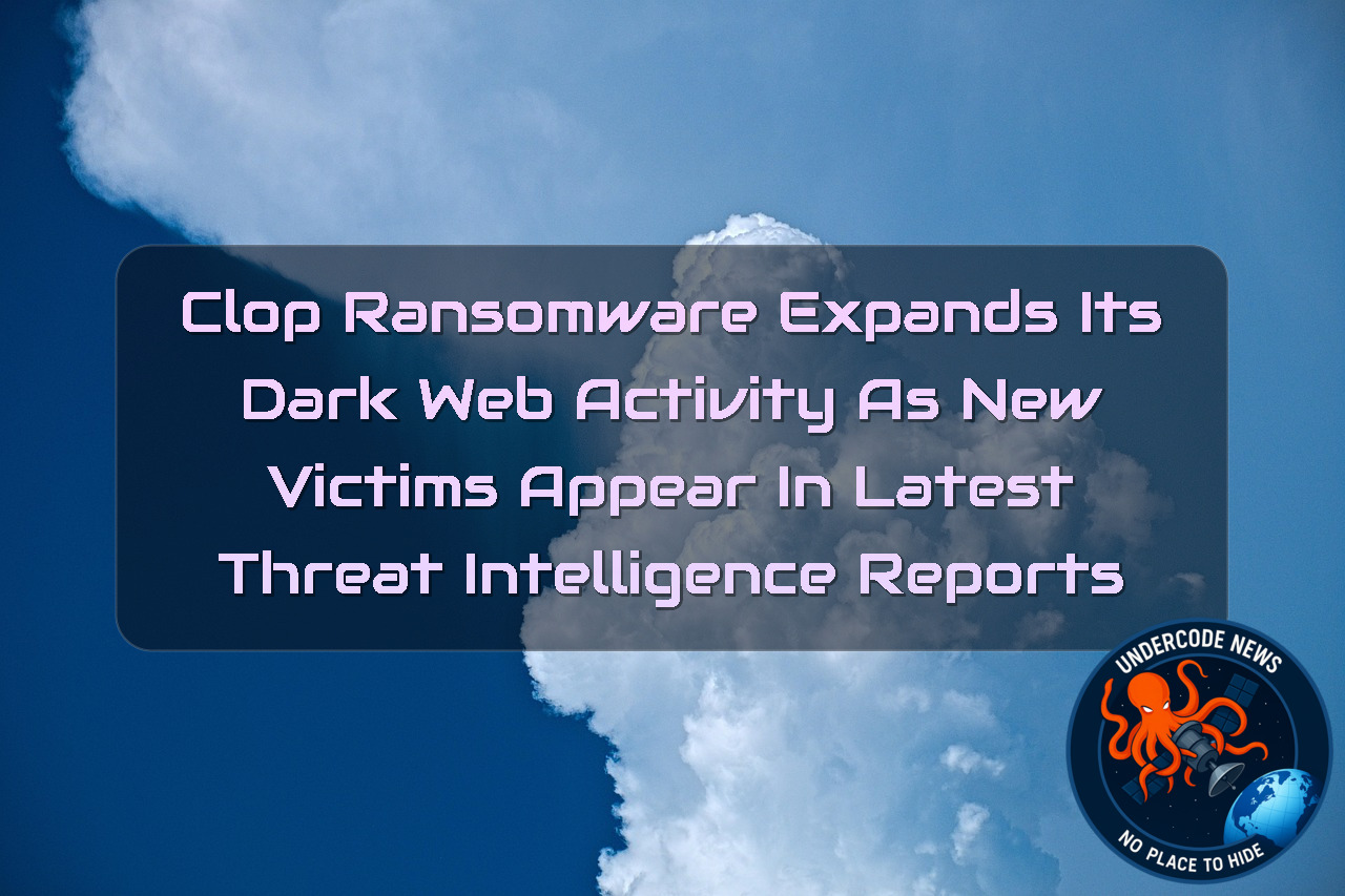 Clop Ransomware Expands Its Dark Web Activity as New Victims Appear in Latest Threat Intelligence Reports + Video