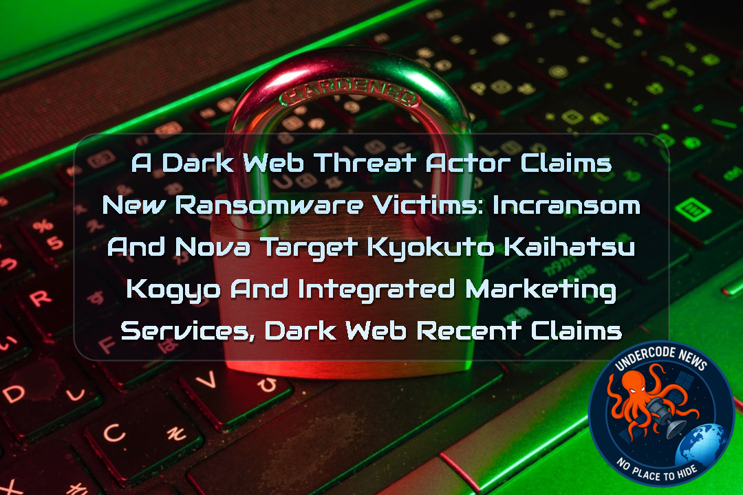 a DarkWeb threat actor Claims New Ransomware Victims: Incransom and Nova Target Kyokuto Kaihatsu Kogyo and Integrated Marketing Services, Dark Web recent claims + Video