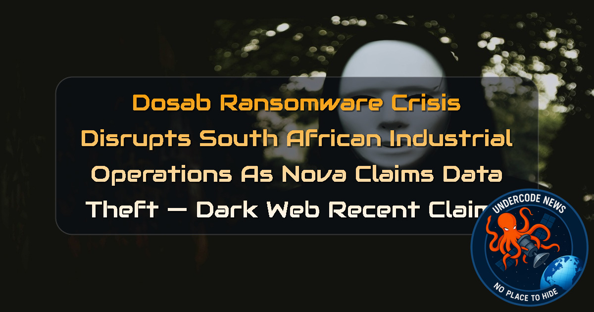 DOSAB Ransomware Crisis Disrupts South African Industrial Operations as Nova Claims Data Theft — Dark Web Recent Claims + Video
