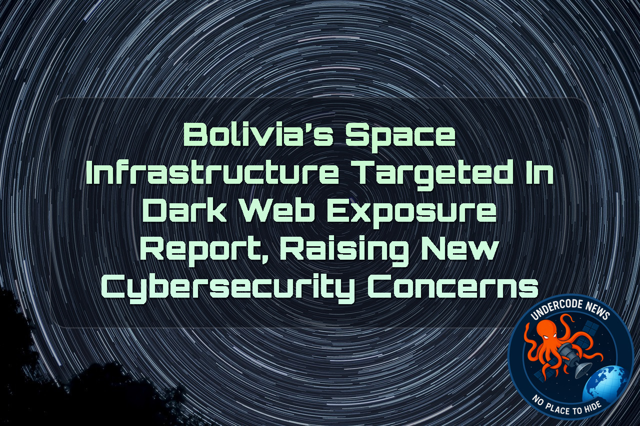 Bolivia’s Space Infrastructure Targeted in Dark Web Exposure Report, Raising New Cybersecurity Concerns + Video