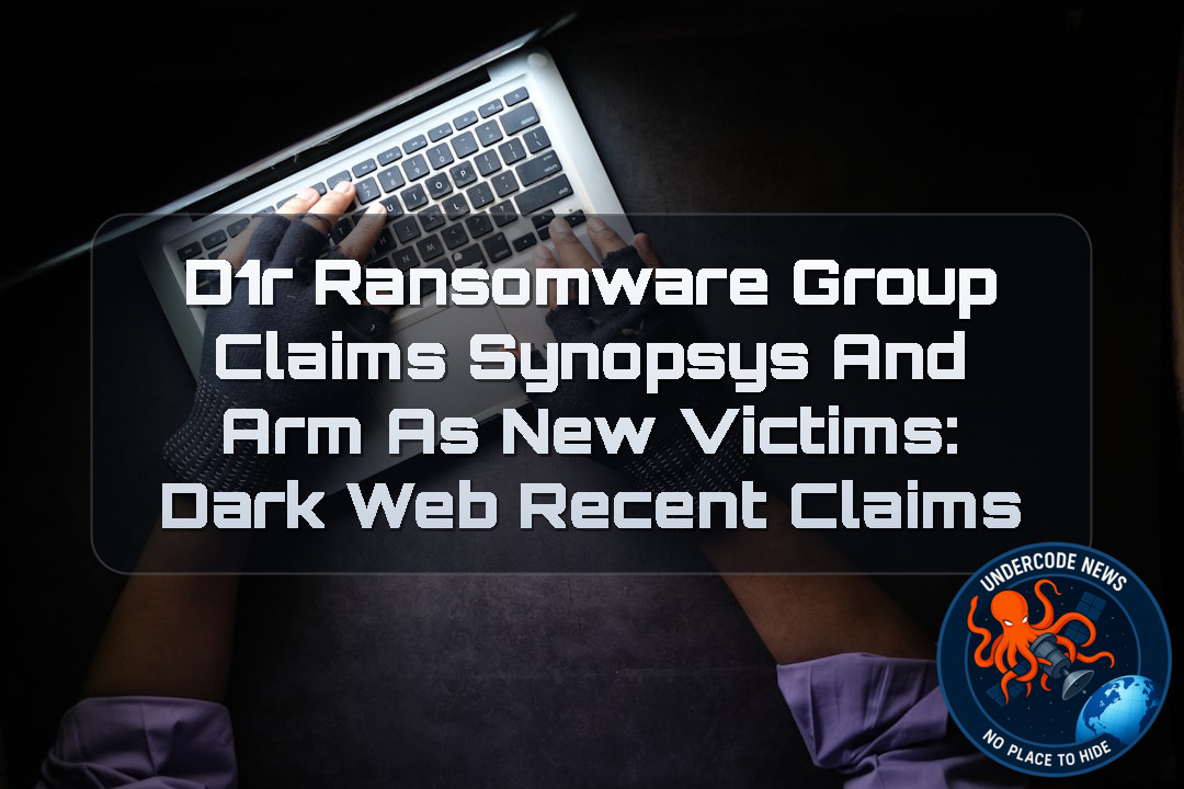 D1R Ransomware Group Claims Synopsys and ARM as New Victims: Dark Web Recent Claims + Video