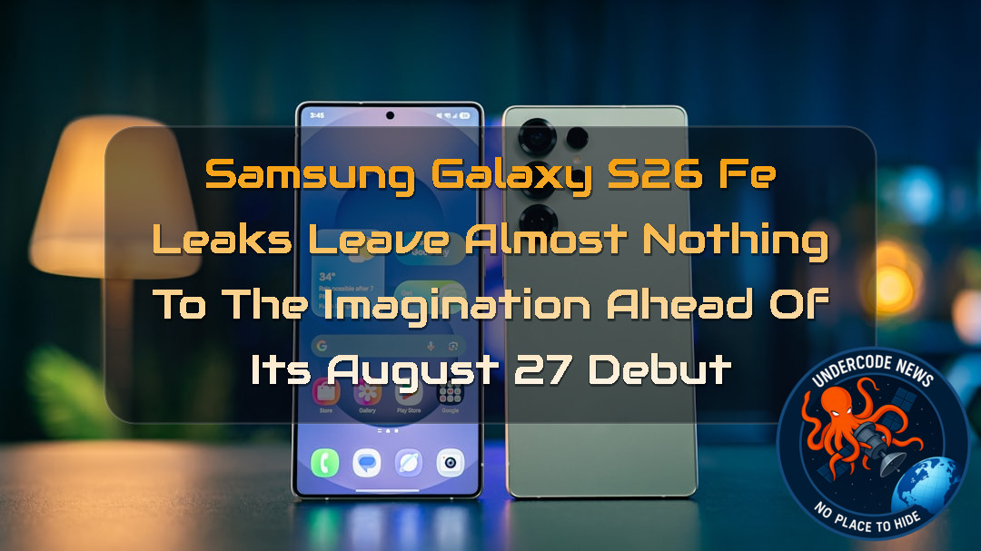 Samsung Galaxy S26 FE Leaks Leave Almost Nothing to the Imagination Ahead of Its August 27 Debut + Video