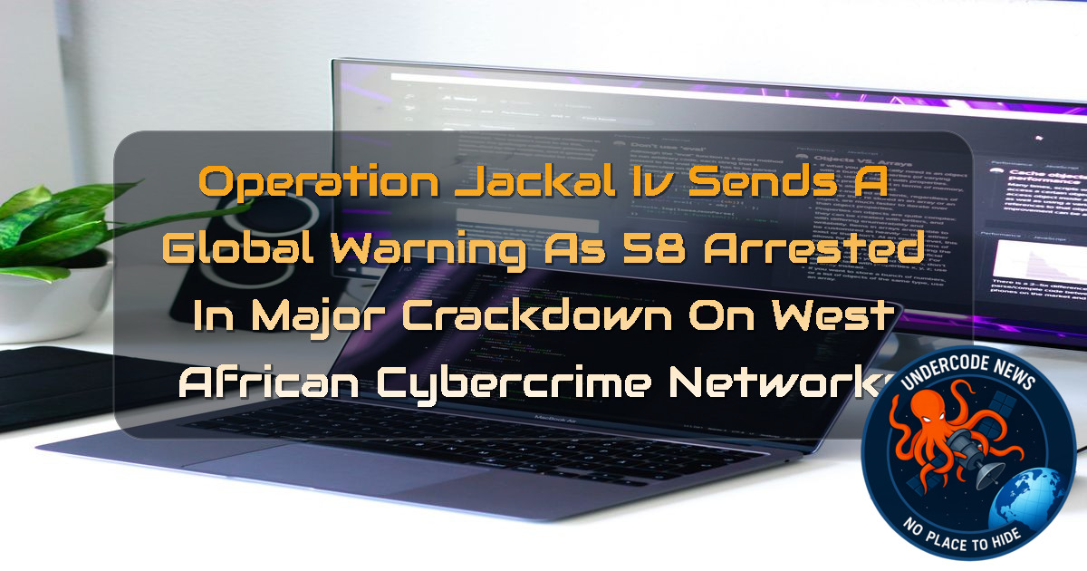 Operation Jackal IV Sends a Global Warning as 58 Arrested in Major Crackdown on West African Cybercrime Networks + Video