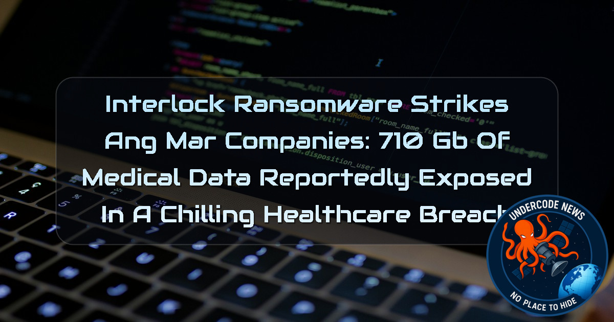 Interlock Ransomware Strikes AngMar Companies: 710 GB of Medical Data Reportedly Exposed in a Chilling Healthcare Breach + Video