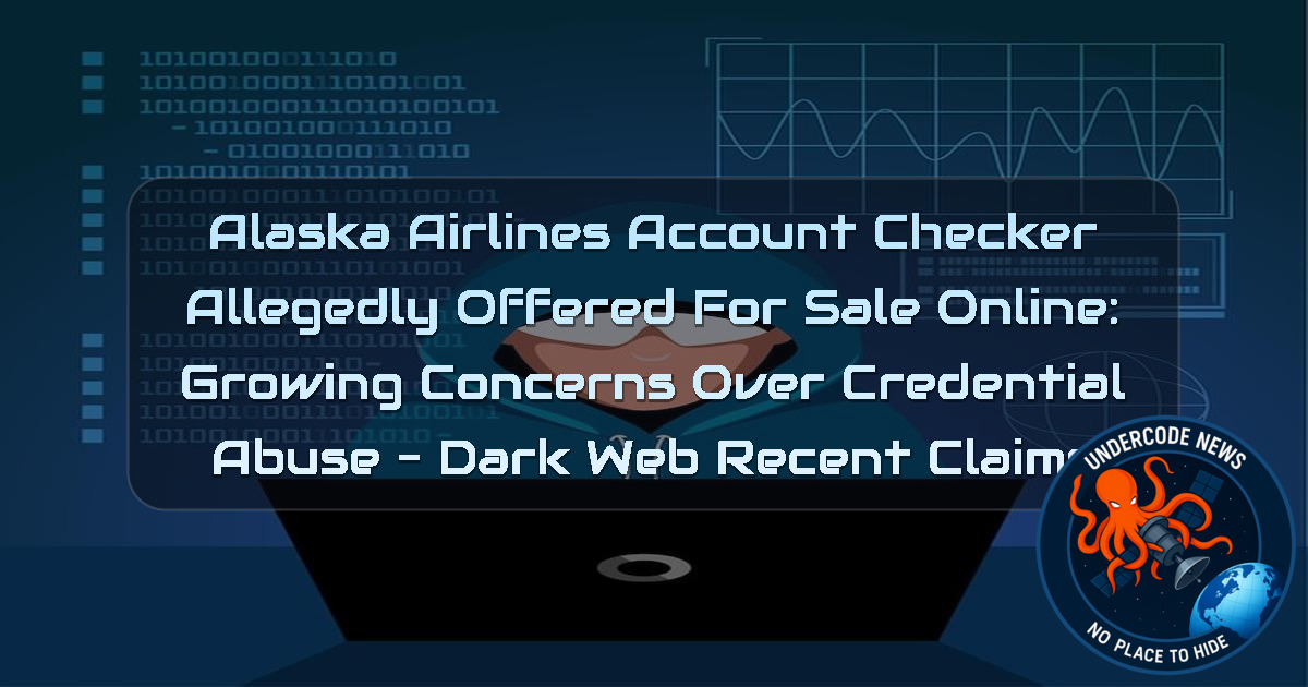 Alaska Airlines Account Checker Allegedly Offered for Sale Online: Growing Concerns Over Credential Abuse – Dark Web Recent Claims + Video