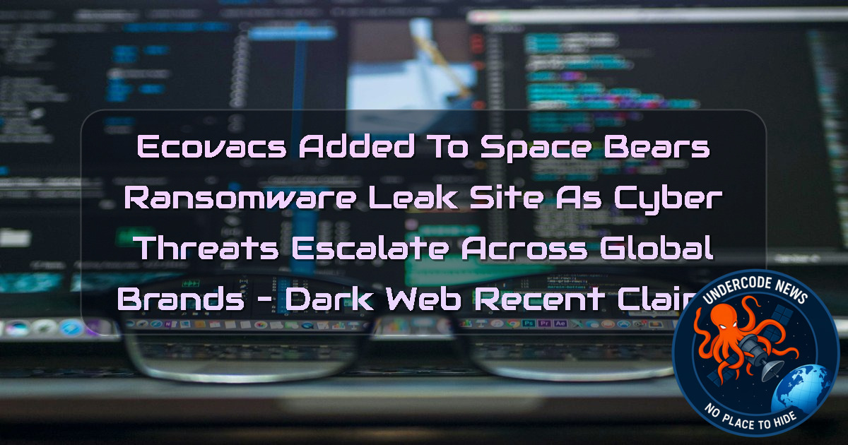ECOVACS Added to SpaceBears Ransomware Leak Site as Cyber Threats Escalate Across Global Brands – Dark Web Recent Claims + Video