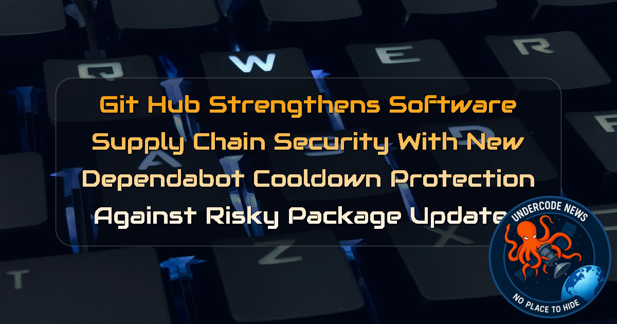 GitHub Strengthens Software Supply Chain Security with New Dependabot Cooldown Protection Against Risky Package Updates + Video