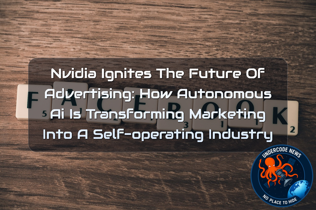 NVIDIA Ignites the Future of Advertising: How Autonomous AI Is Transforming Marketing Into a Self-Operating Industry + Video