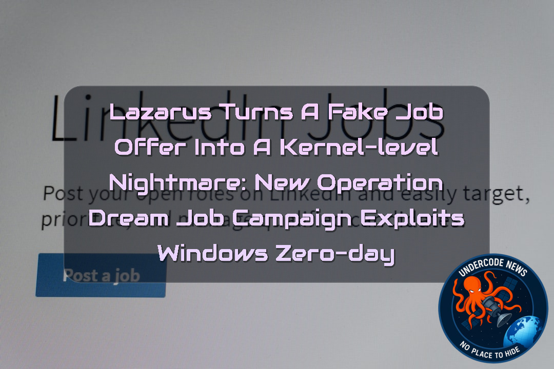 Lazarus Turns a Fake Job Offer Into a Kernel-Level Nightmare: New Operation Dream Job Campaign Exploits Windows Zero-Day + Video