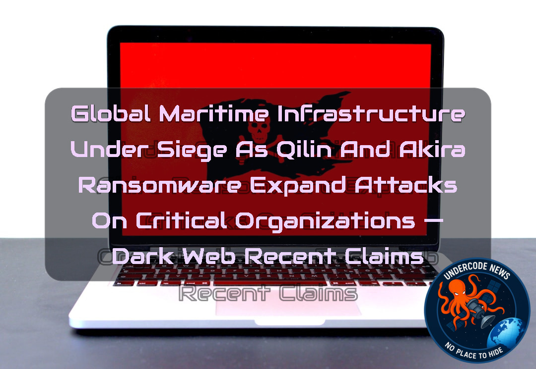 Global Maritime Infrastructure Under Siege as Qilin and Akira Ransomware Expand Attacks on Critical Organizations — Dark Web recent claims + Video