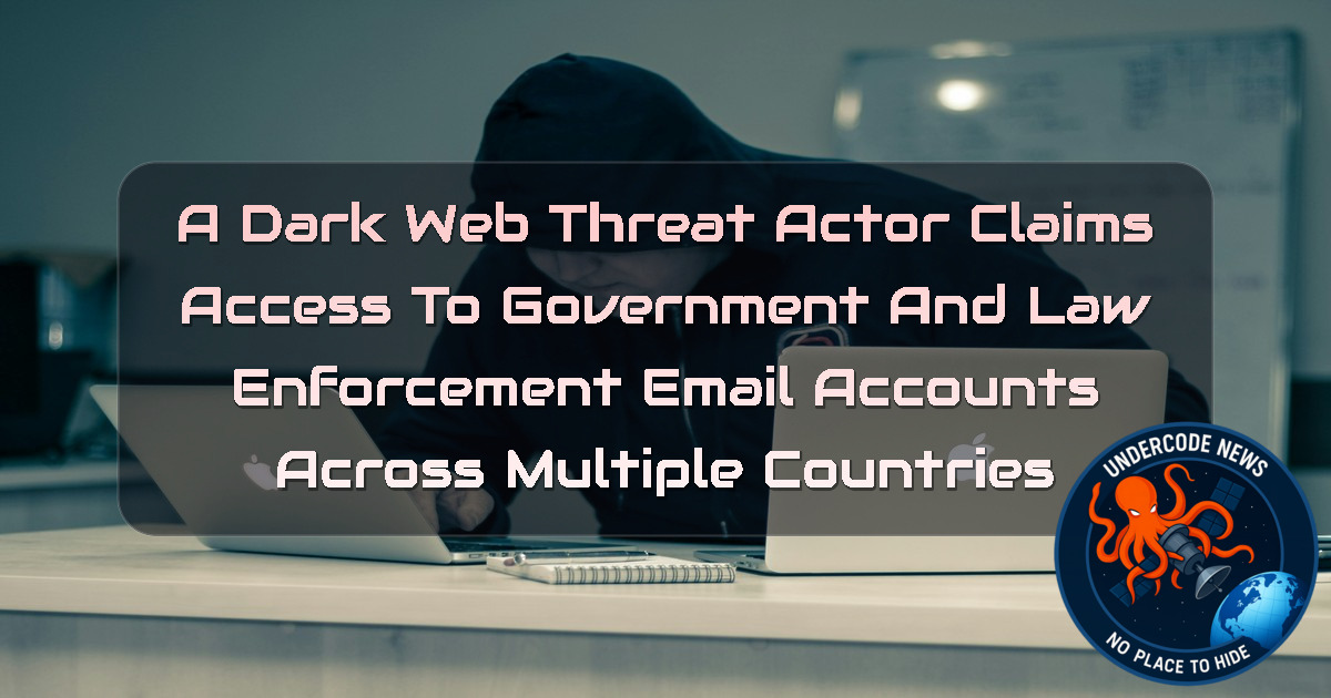 A DarkWeb Threat Actor Claims Access to Government and Law Enforcement Email Accounts Across Multiple Countries + Video