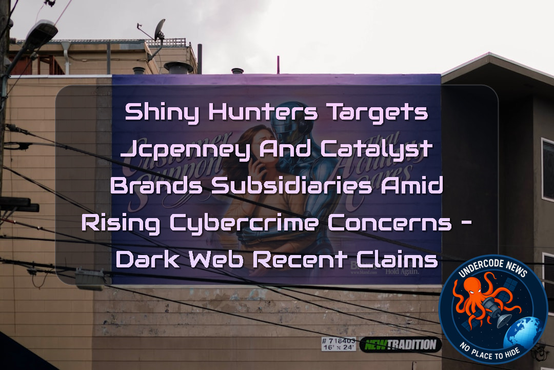 ShinyHunters Targets JCPenney and Catalyst Brands Subsidiaries Amid Rising Cybercrime Concerns – Dark Web Recent Claims + Video
