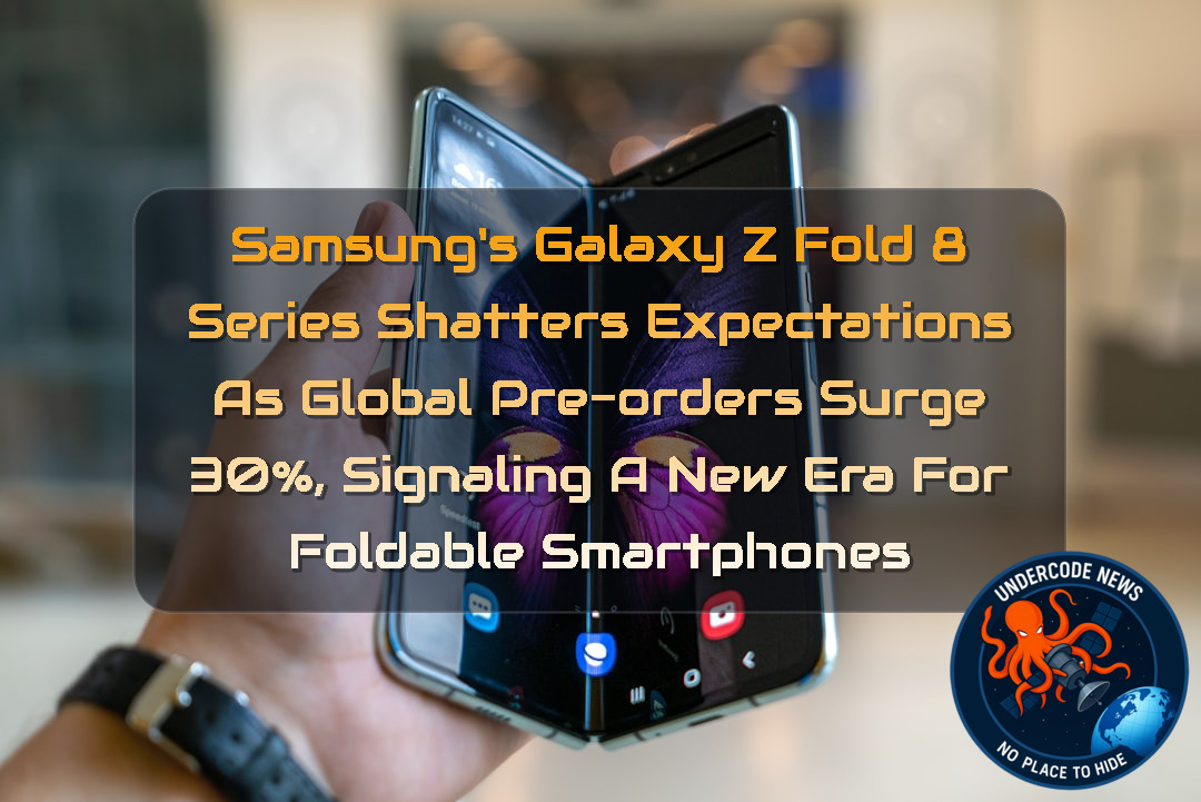 Samsung’s Galaxy Z Fold 8 Series Shatters Expectations as Global Pre-Orders Surge 30%, Signaling a New Era for Foldable Smartphones + Video