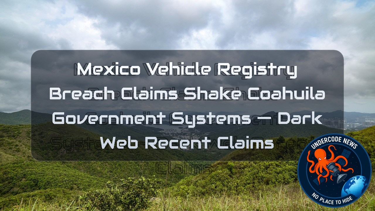 Mexico Vehicle Registry Breach Claims Shake Coahuila Government Systems — Dark Web recent claims + Video