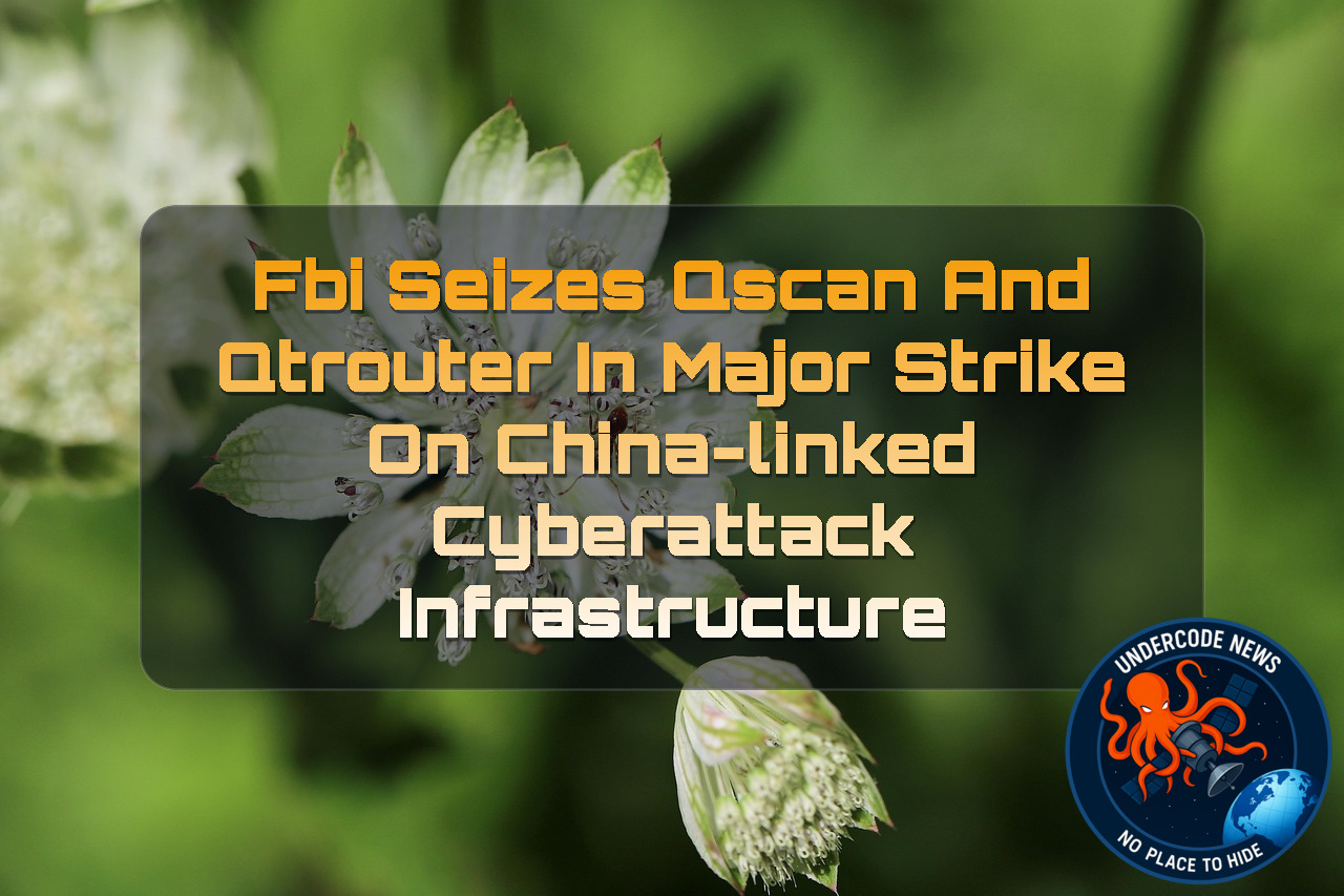FBI Seizes QScan and QTRouter in Major Strike on China-Linked Cyberattack Infrastructure + Video