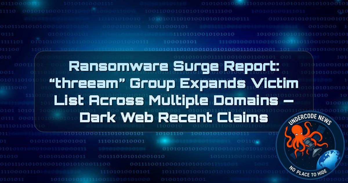 Ransomware Surge Report: “threeam” Group Expands Victim List Across Multiple Domains — Dark Web recent claims