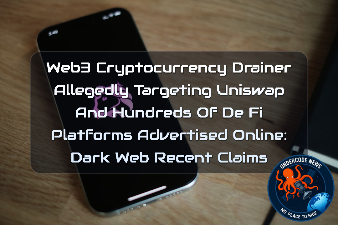 Web3 Cryptocurrency Drainer Allegedly Targeting Uniswap and Hundreds of DeFi Platforms Advertised Online: Dark Web Recent Claims + Video